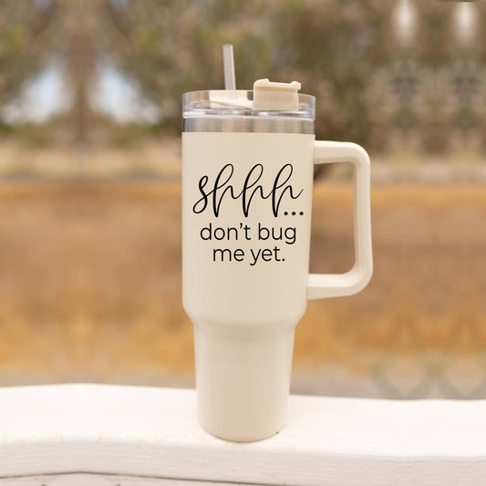 Shhh... Don't Bug Me Yet. 40oz Insulated Coffee Cup