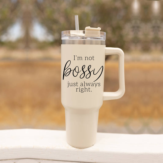 I'm Not Bossy Just Always Right 40oz Insulated Coffee Cup